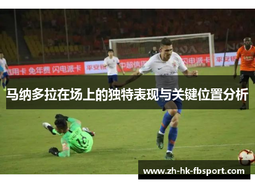 马纳多拉在场上的独特表现与关键位置分析 马纳多拉在场上的独特表现与关键位置分析