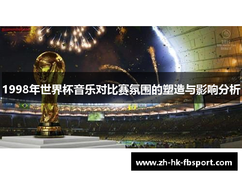 1998年世界杯音乐对比赛氛围的塑造与影响分析