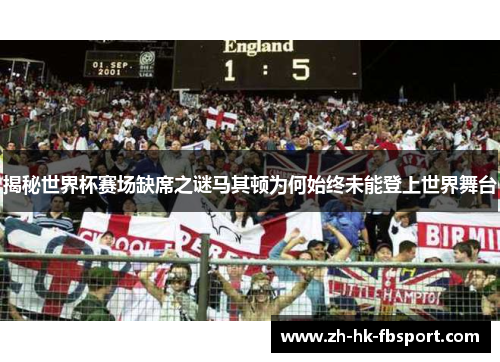 揭秘世界杯赛场缺席之谜马其顿为何始终未能登上世界舞台 揭秘世界杯赛场缺席之谜马其顿为何始终未能登上世界舞台