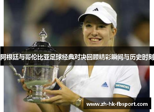 阿根廷与哥伦比亚足球经典对决回顾精彩瞬间与历史时刻 阿根廷与哥伦比亚足球经典对决回顾精彩瞬间与历史时刻