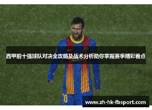西甲前十强球队对决全攻略及战术分析助你掌握赛季精彩看点 西甲前十强球队对决全攻略及战术分析助你掌握赛季精彩看点