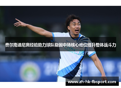 费尔南迪尼奥经验助力球队稳固中场核心地位提升整体战斗力 费尔南迪尼奥经验助力球队稳固中场核心地位提升整体战斗力