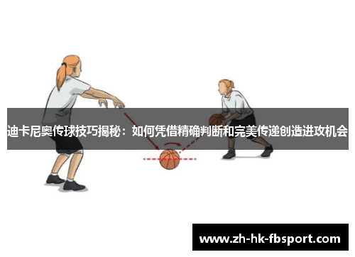 迪卡尼奥传球技巧揭秘:如何凭借精确判断和完美传递创造进攻机会 迪卡尼奥传球技巧揭秘:如何凭借精确判断和完美传递创造进攻机会