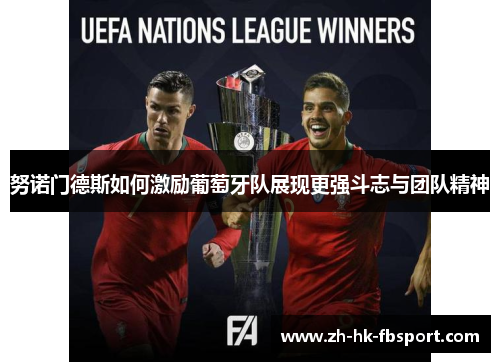 努诺门德斯如何激励葡萄牙队展现更强斗志与团队精神 努诺门德斯如何激励葡萄牙队展现更强斗志与团队精神