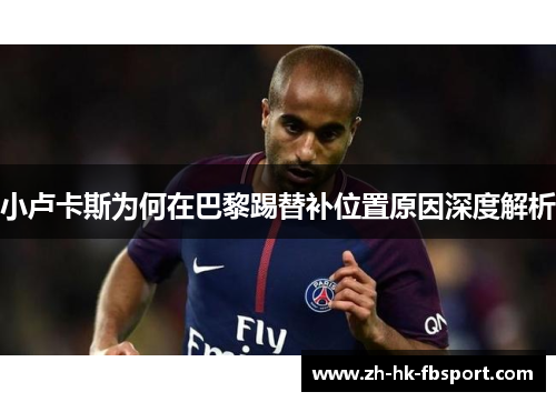 小卢卡斯为何在巴黎踢替补位置原因深度解析