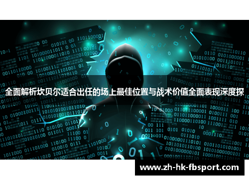 全面解析坎贝尔适合出任的场上最佳位置与战术价值全面表现深度探