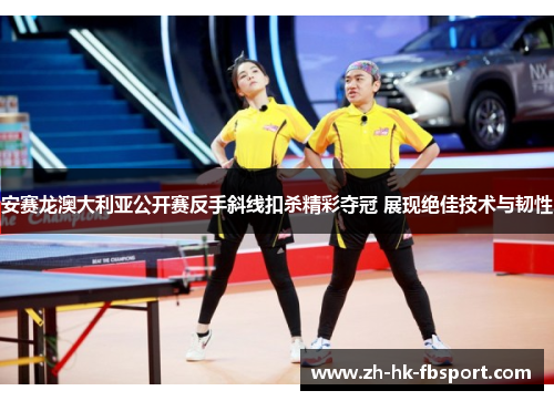 安赛龙澳大利亚公开赛反手斜线扣杀精彩夺冠 展现绝佳技术与韧性