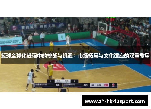 篮球全球化进程中的挑战与机遇：市场拓展与文化适应的双重考量