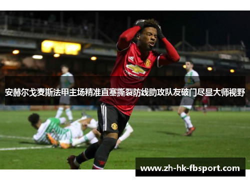 安赫尔戈麦斯法甲主场精准直塞撕裂防线助攻队友破门尽显大师视野 安赫尔戈麦斯法甲主场精准直塞撕裂防线助攻队友破门尽显大师视野