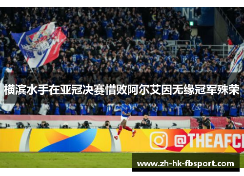 横滨水手在亚冠决赛惜败阿尔艾因无缘冠军殊荣 横滨水手在亚冠决赛惜败阿尔艾因无缘冠军殊荣