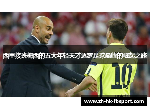 西甲接班梅西的五大年轻天才逐梦足球巅峰的崛起之路