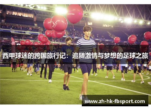 西甲球迷的跨国旅行记：追随激情与梦想的足球之旅