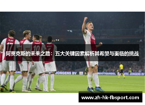 阿贾克斯的未来之路：五大关键因素解析其希望与面临的挑战